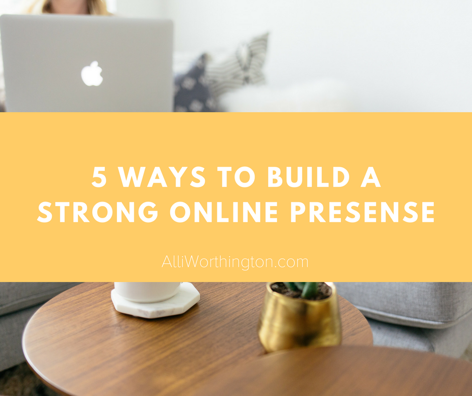 5 ways to build a strong online presence by Alli Worthington