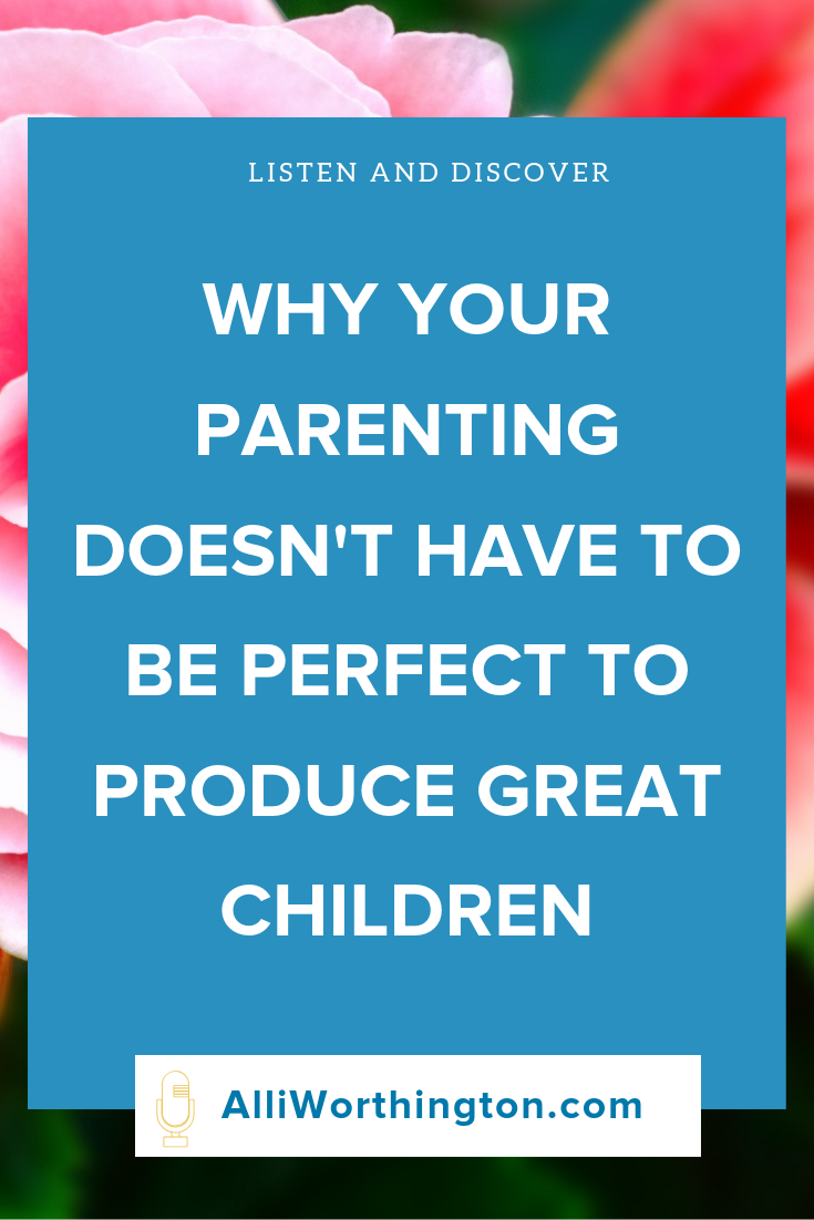Your parenting doesn't have to be perfect to produce great children #Parenting #podcast #motherhood .png