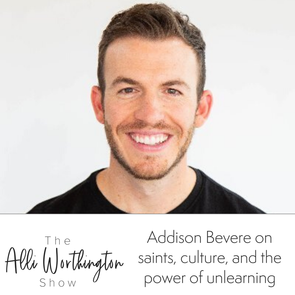 Addison Bevere on Saints, Culture, and the Power of Unlearning  | Episode 98 of The Alli Worthington Show
