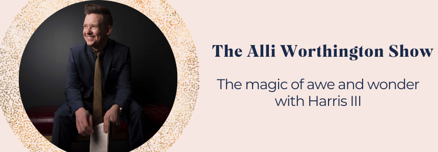 The Magic of Awe and Wonder with Harris III | Episode 132 of The Alli Worthington Show