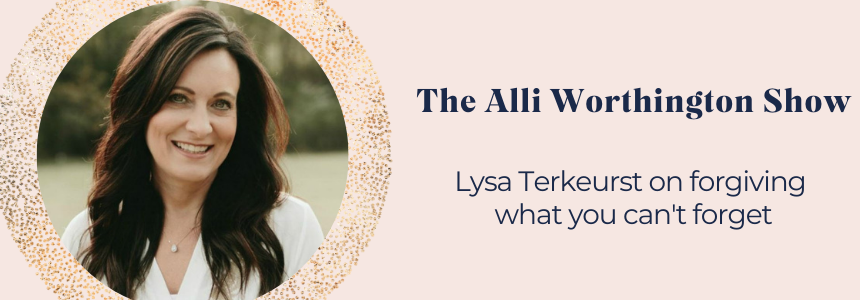 Lysa Terkeurst on Forgiving What You Can't Forget | Episode 135 of The Alli Worthington Show