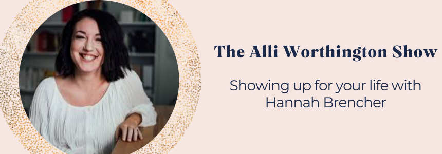 Showing Up for Your Life with Hannah Brencher | Episode 140 of The Alli Worthington Show
