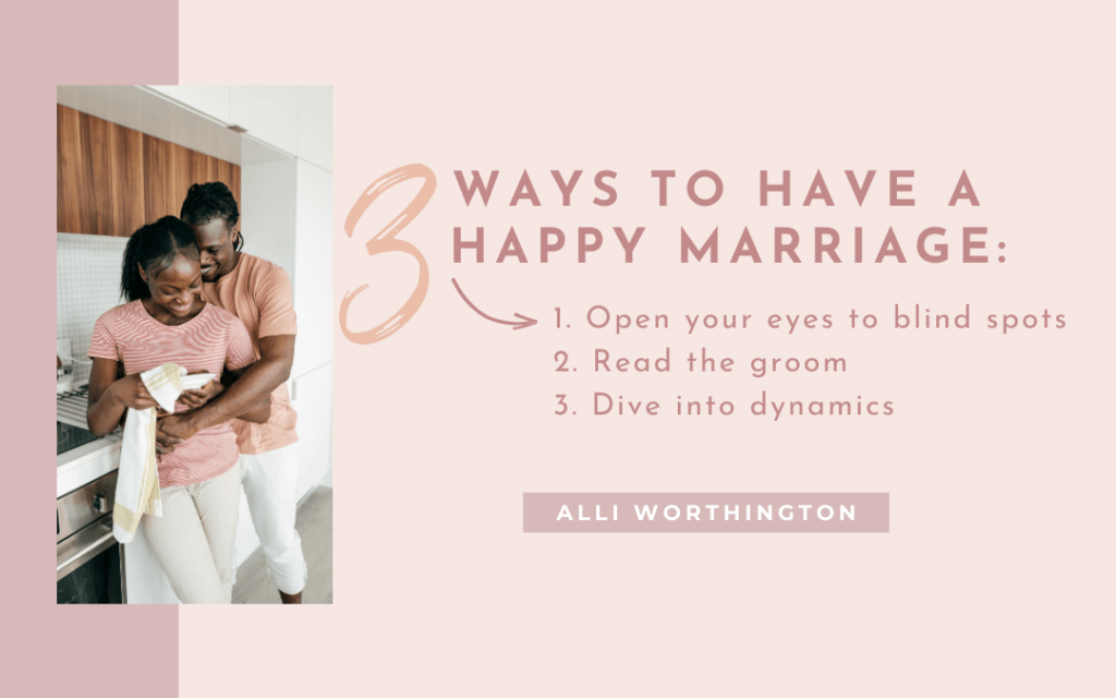 3 ways to have a happy and healthy marriage - open your eyes to blind spots, read the groom, dive into dynamics - alli worthington
