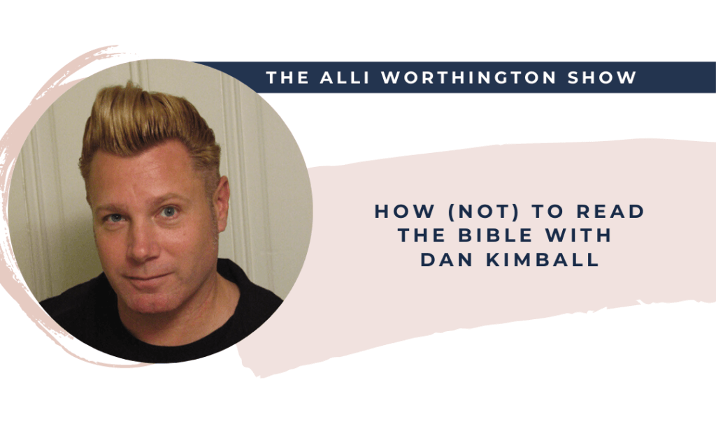 How (Not) To Read The Bible with Dan Kimball - The Alli Worthington Show