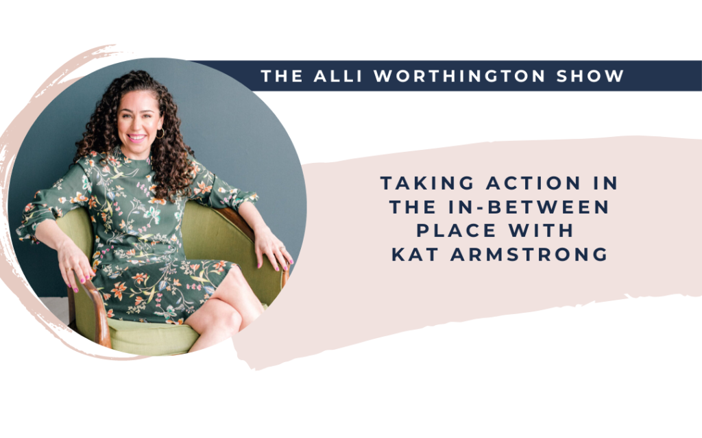 Taking Action In The In-Between Place with Kat Armstrong | Episode 146 of The Alli Worthington Show