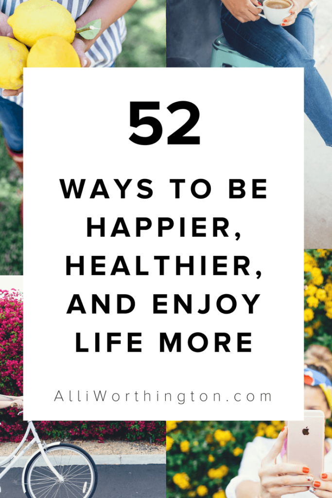 Be happier, healthier, and enjoy life more with these 52 tips! 