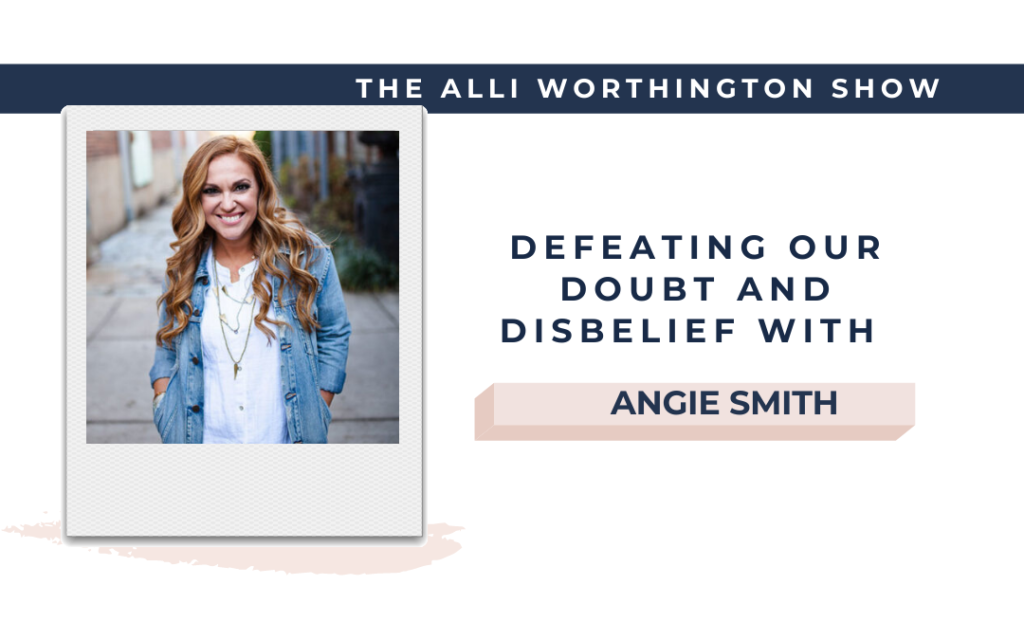 Defeating Our Doubt and Disbelief with Angie Smith | Episode 150 of The Alli Worthington Show
