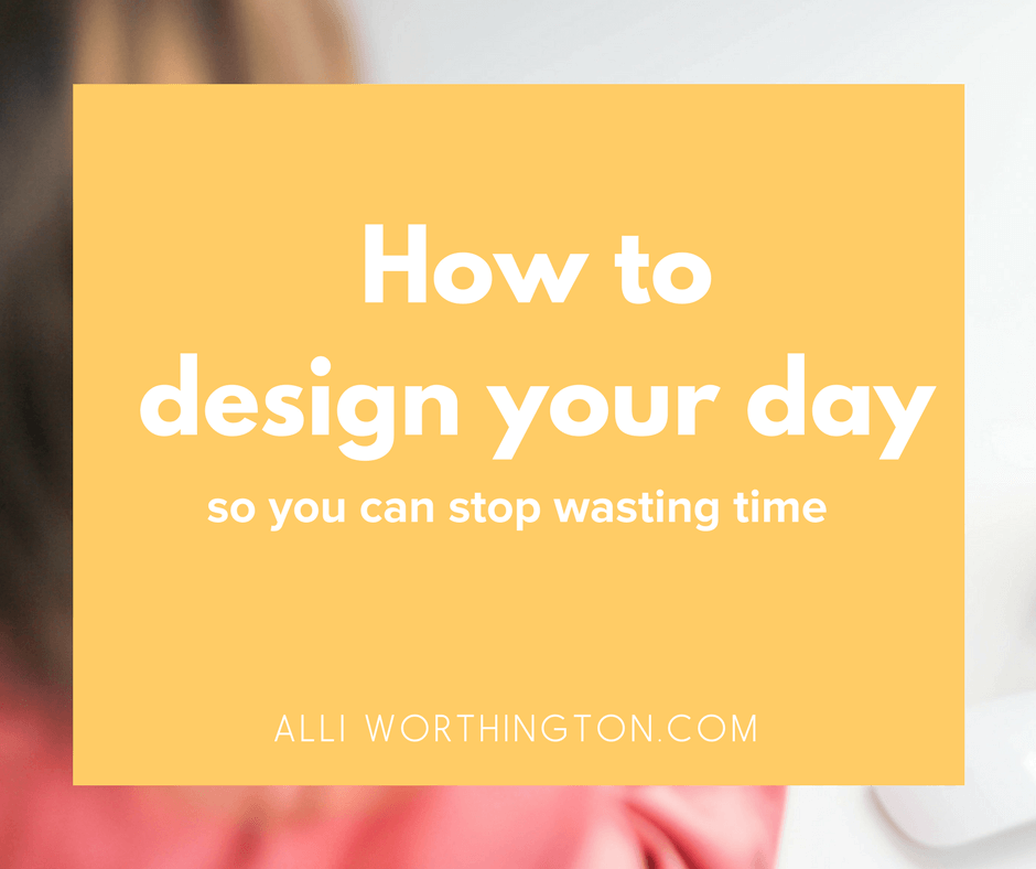 How to design your day so you can stop wasting time