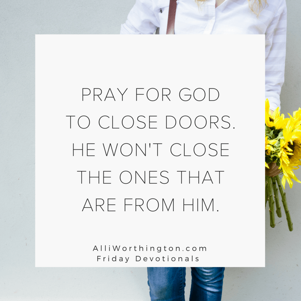 Pray for God to close doors. He won't close the ones that are from him.