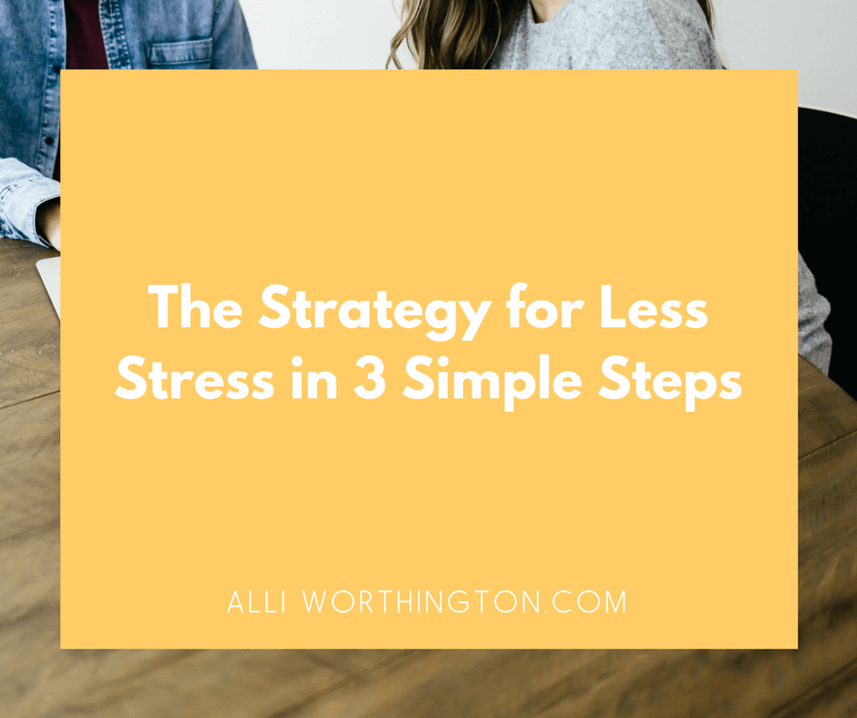 The Strategy for Less Stress in 3 Simple Steps