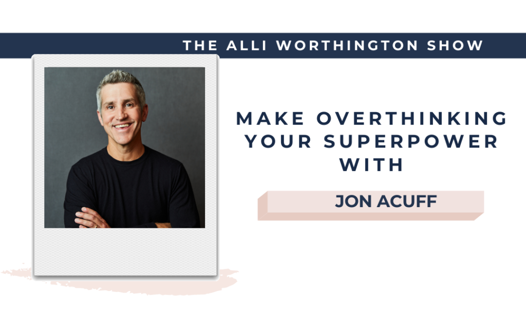 Make Overthinking Your Superpower with Jon Acuff | Episode 154 of The Alli Worthington Show
