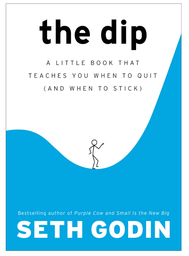 The Dip: A Little Book That Teaches You When to Quit (and When to Stick) by Seth Godin