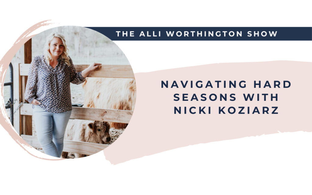 Navigating Hard Seasons with Nicki Koziarz | Episode 157 of The Alli Worthington Show.