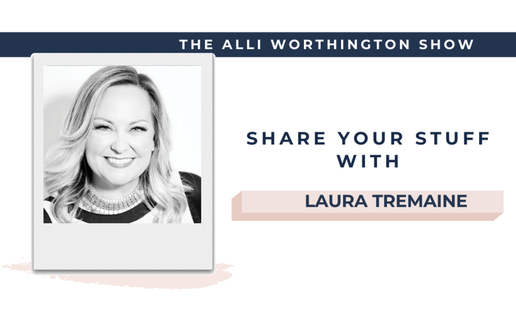 Share Your Stuff with Laura Tremaine | Episode 160 of The Alli Worthington Show