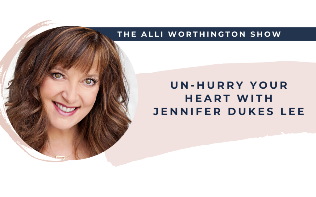 Un-Hurry Your Heart with Jennifer Dukes Lee | Episode 158 of The Alli Worthington Show