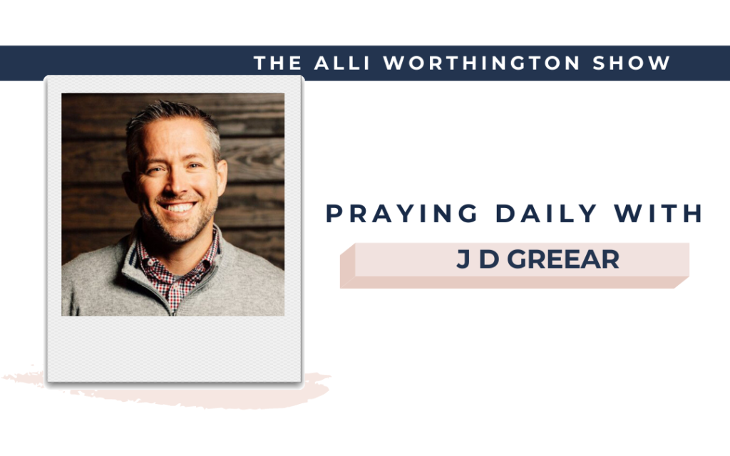 Praying Daily with J.D. Greear | Episode 163 of The Alli Worthington Show