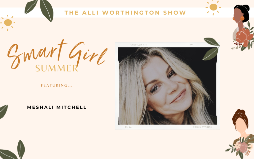 Meshali Mitchell Joins Us for Smart Girl Summer | Episode 169 of The Alli Worthington Show.