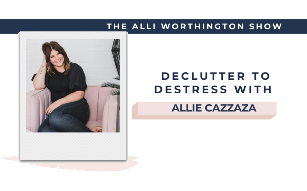 Declutter to Destress with Allie Casazza | Episode 175 of The Alli Worthington Show