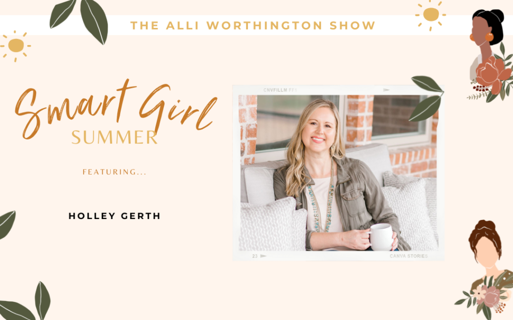 Holley Gerth Joins Us for Smart Girl Summer | Episode 173 of The Alli Worthington Show