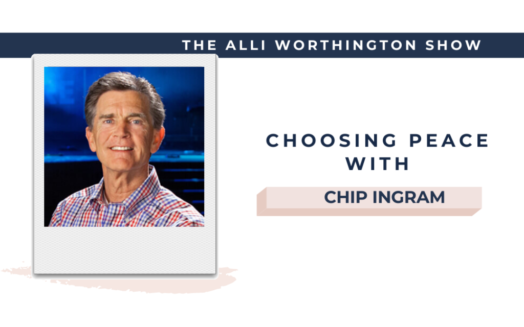 Choosing Peace with Chip Ingram | Episode 181 of The Alli Worthington Show