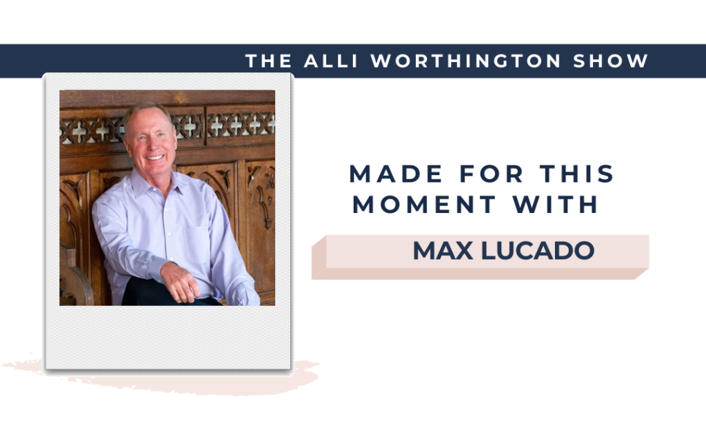 Made for This Moment with Max Lucado | Episode 180 of the Alli Worthington Show