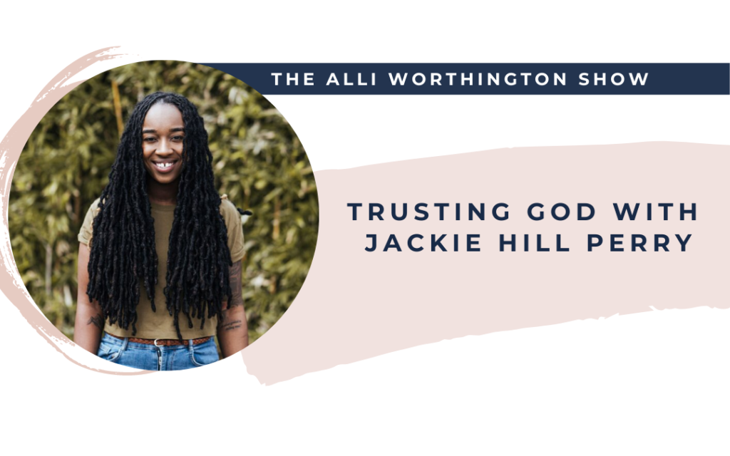 Trusting God with Jackie Hill Perry | Episode 182 of The Alli Worthington Show