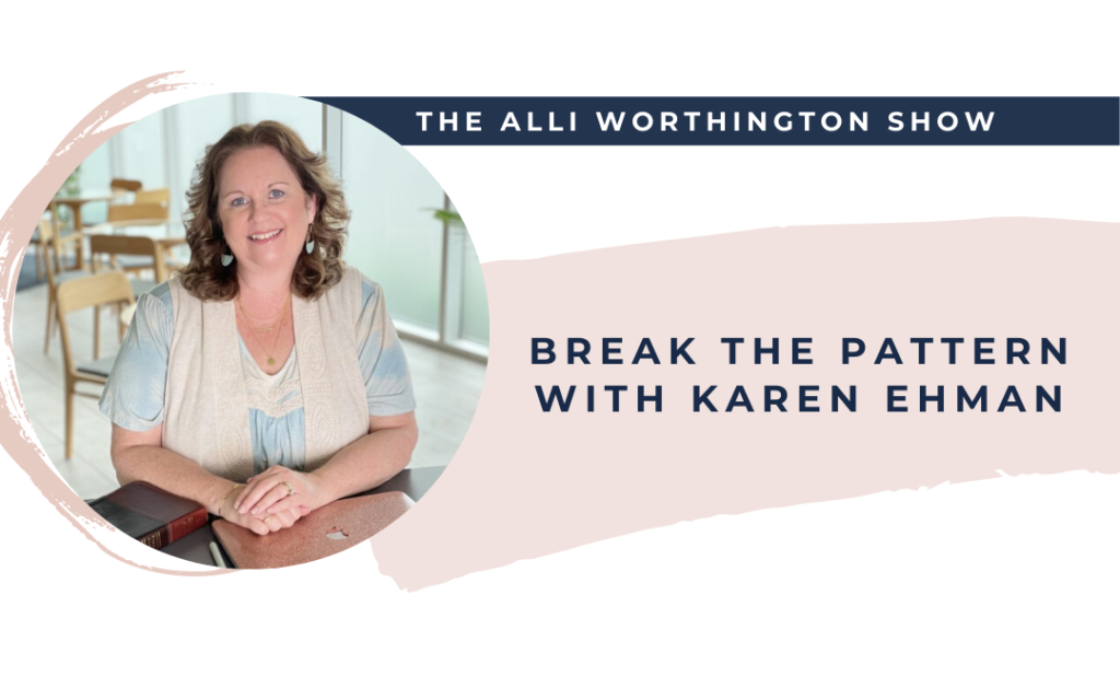 Break the Pattern with Karen Ehman | Episode 186 of The Alli Worthington Show