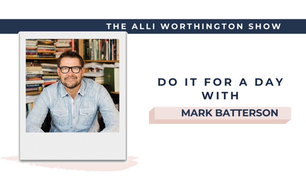 Do It For A Day With author Mark Batterson on Episode 184 of The Alli Worthington Show.