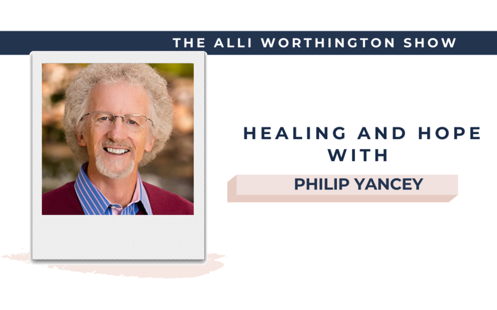Healing and Hope with Philip Yancey | Episode 185 of The Alli Worthington Show