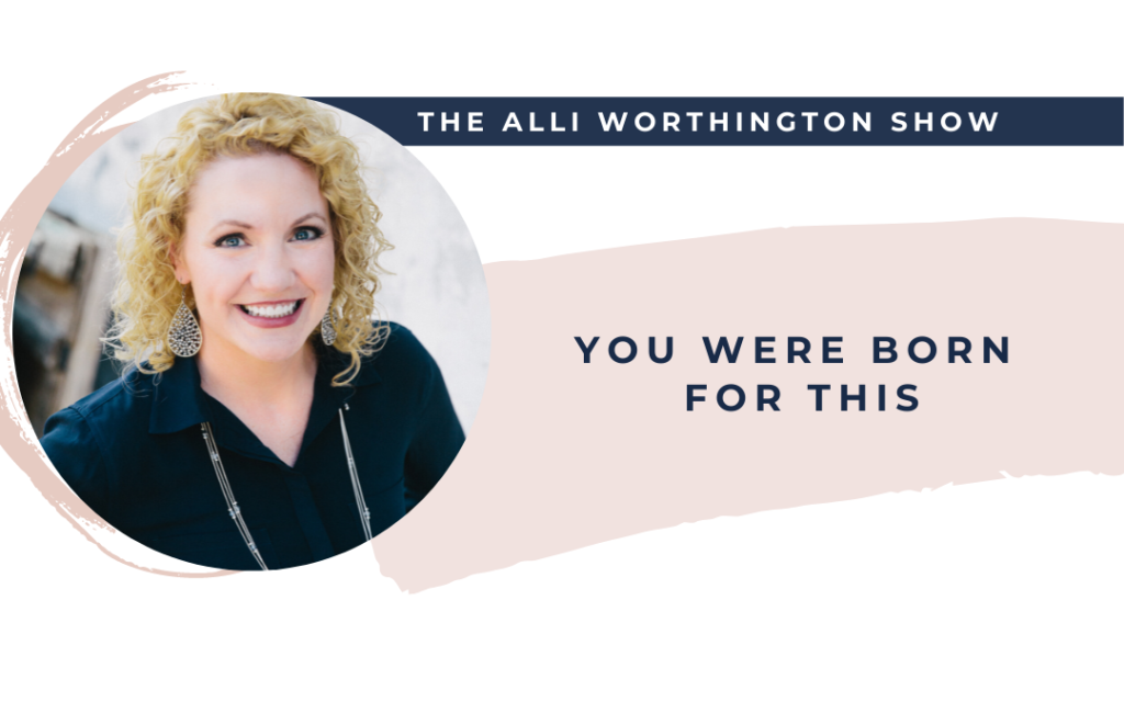 You Were Born for This | Episode 190 of The Alli Worthington Show