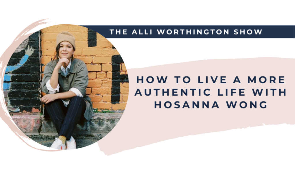 How to Live a More Authentic Life with Hosanna Wong | Episode 193 of The Alli Worthington Show