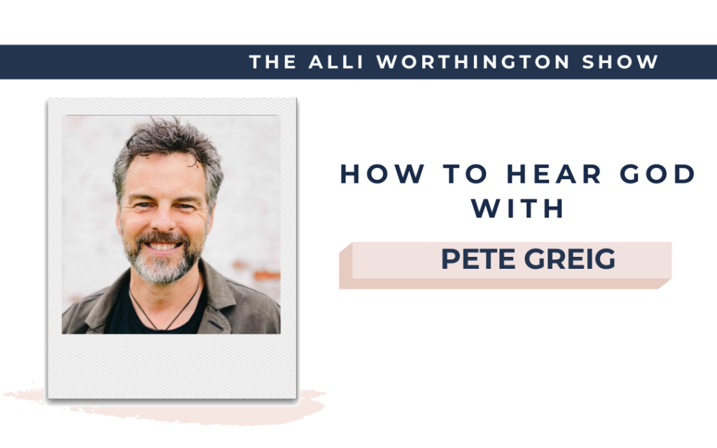 How to Hear God with Pete Greig | Episode 204 of The Alli Worthington Show