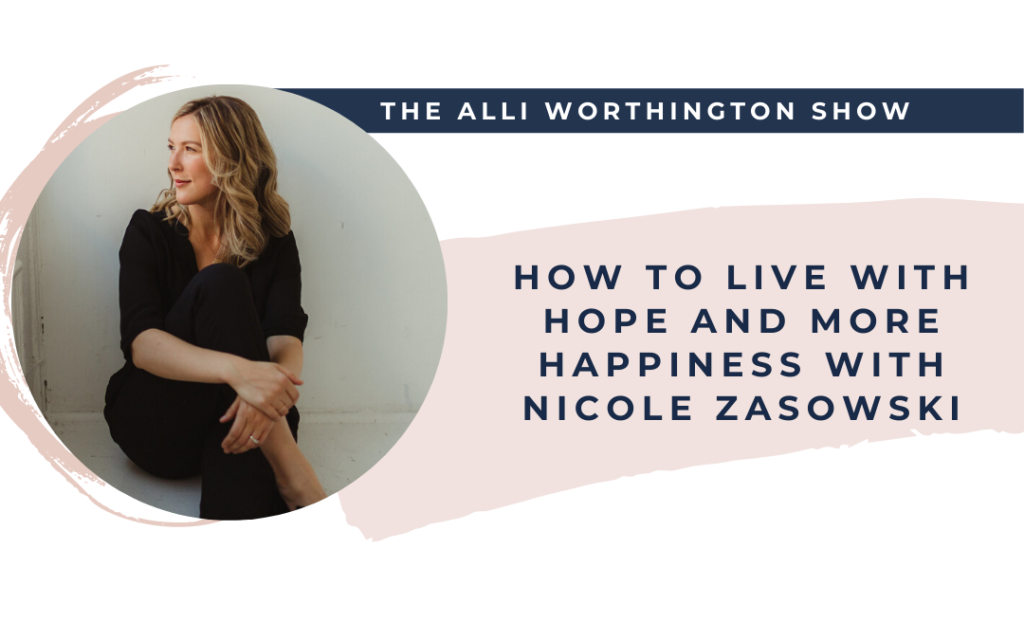 How to live with hope and more happiness with Nicole Zasowski | Episode 202 of The Alli Worthington Show.