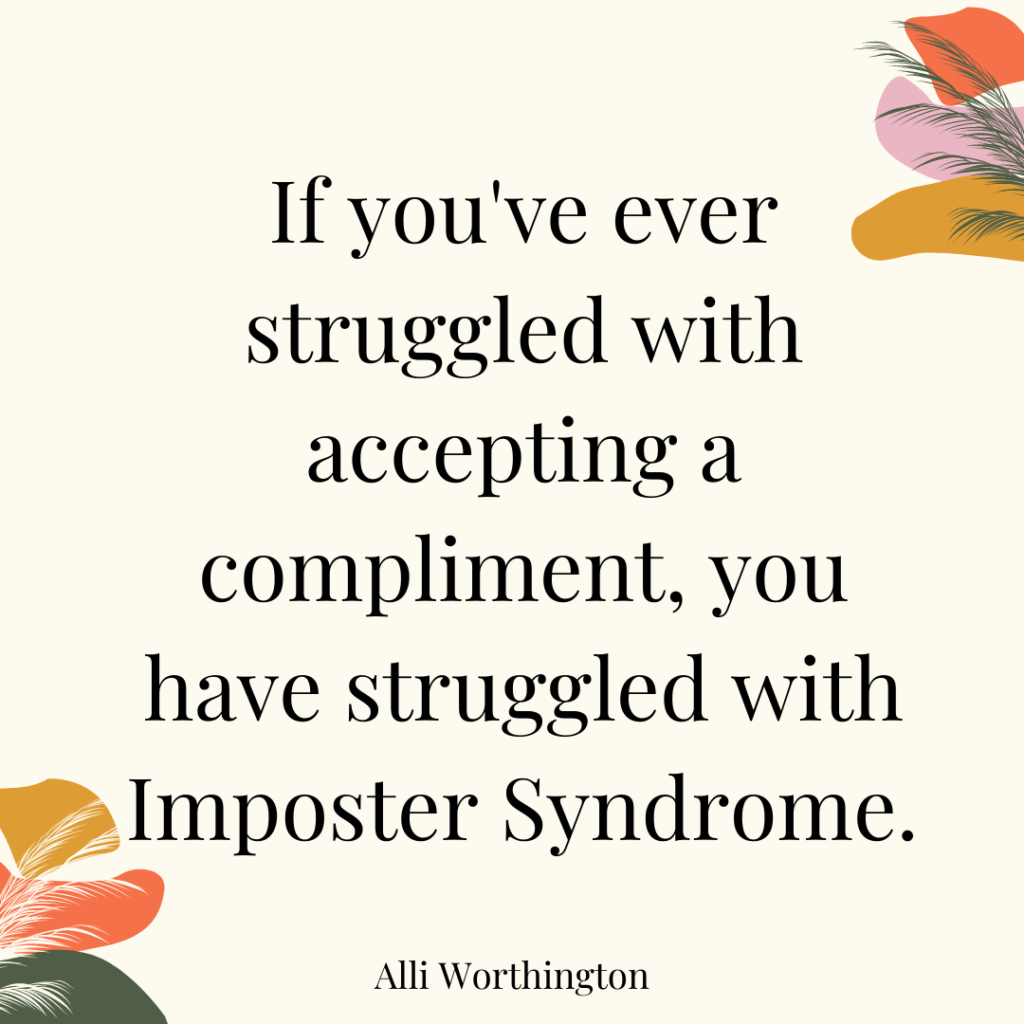 If you've ever struggled with accepting a compliment, you have struggled with imposter syndrome.