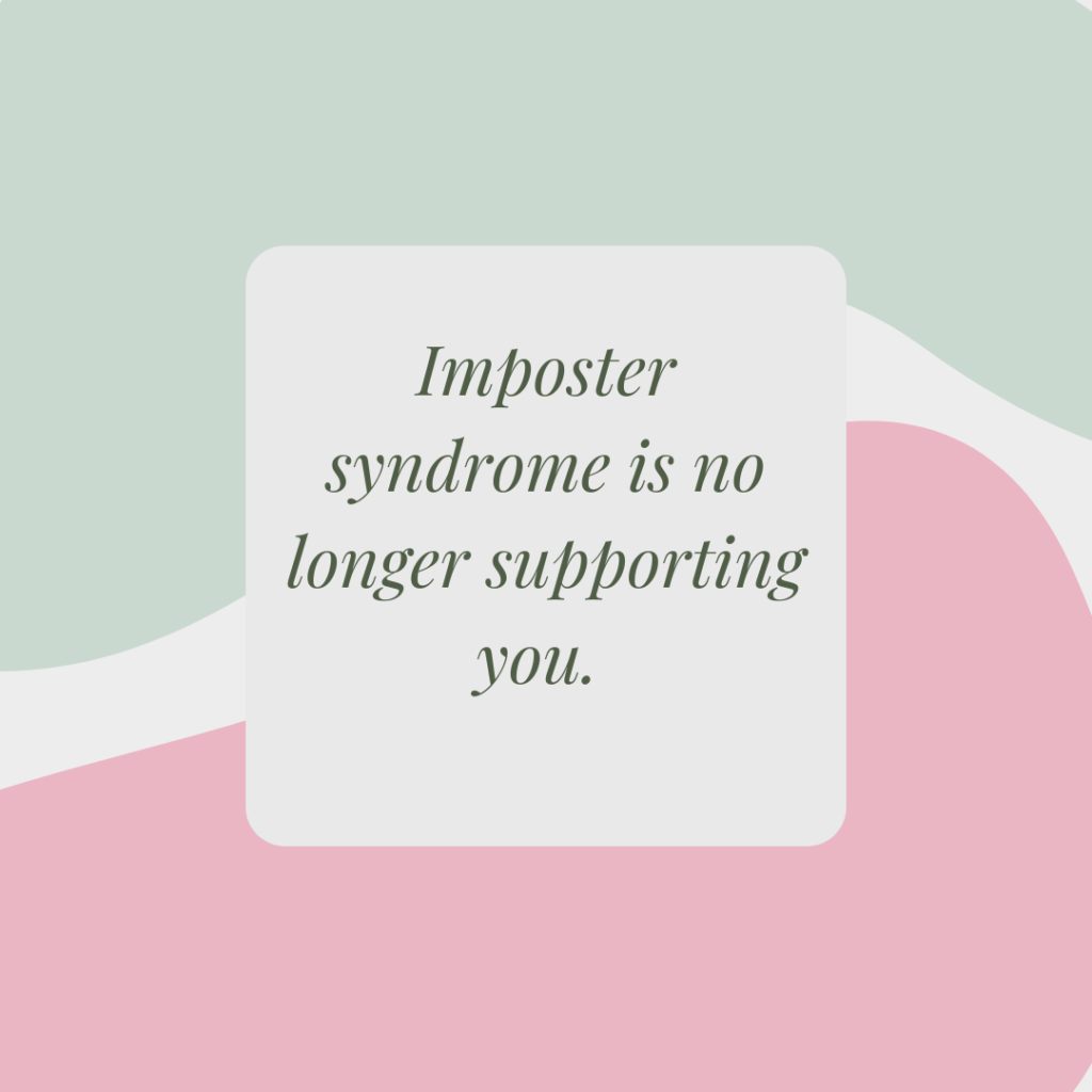 Imposter syndrome is no longer supporting you.