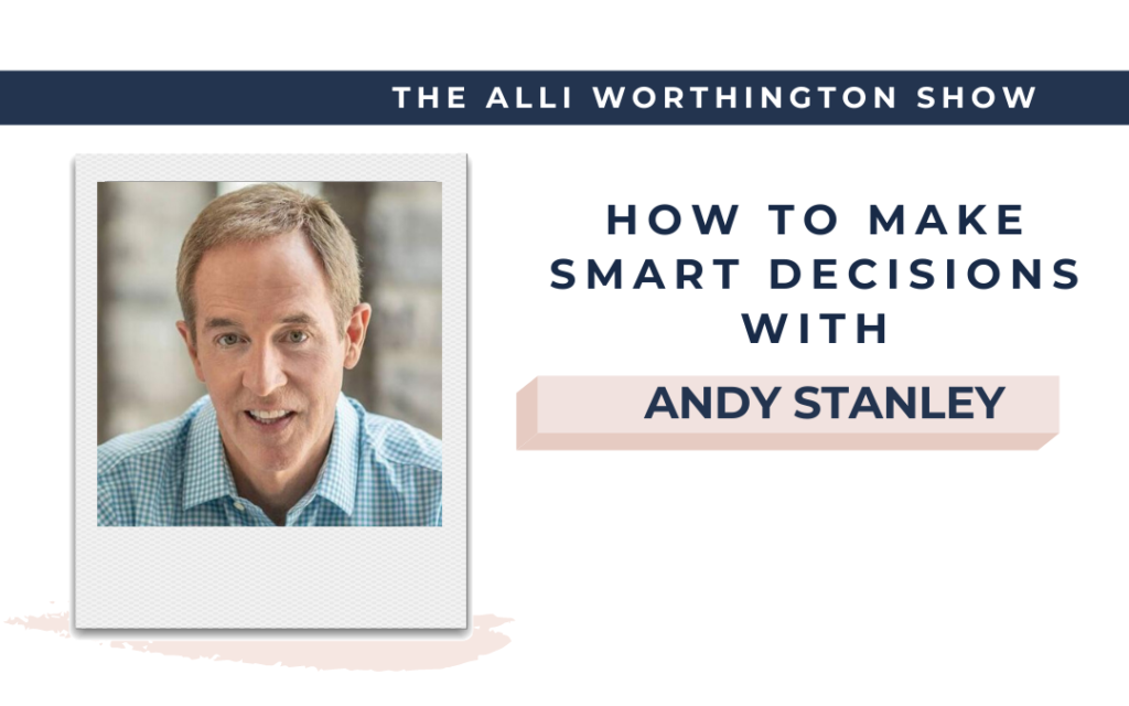 How to Make Smart Decisions with Andy Stanley | Episode 208 of The Alli Worthington Show