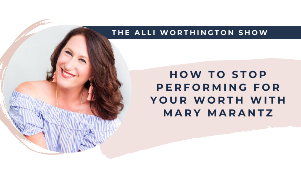 You cannot achieve your way into worth. Tune in to hear how to stop performing for your worth with Mary Marantz on the Alli Worthington Show.