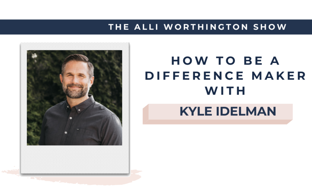 How to Be a Difference Maker with Kyle Idelman   Episode 212 of The Alli Worthington Show
