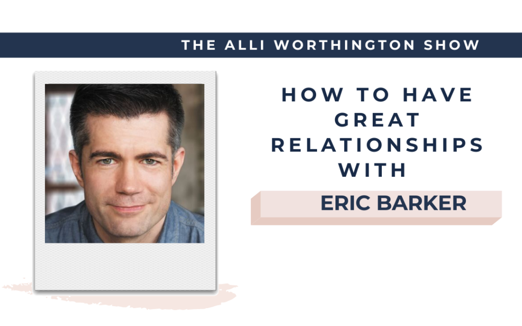 How to Have Great Relationships with Eric Barker - Episode 213 of The Alli Worthington Show