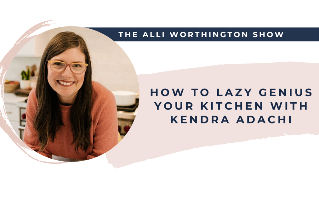 How to Lazy Genius Your Kitchen with Kendra Adachi | Episode 210 of The Alli Worthington Show