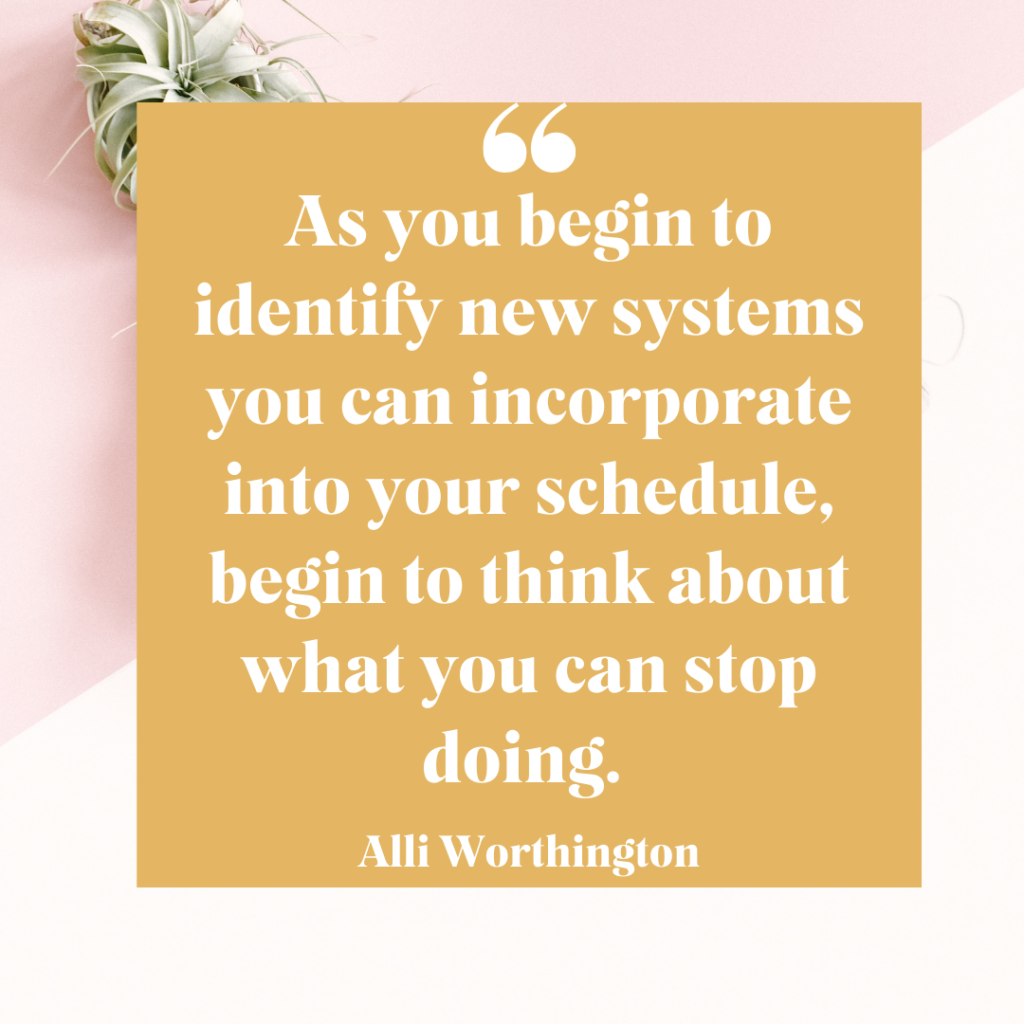 As you begin to identify new systems you can incorporate into your schedule to avoid burnout, also think about what you can stop doing.