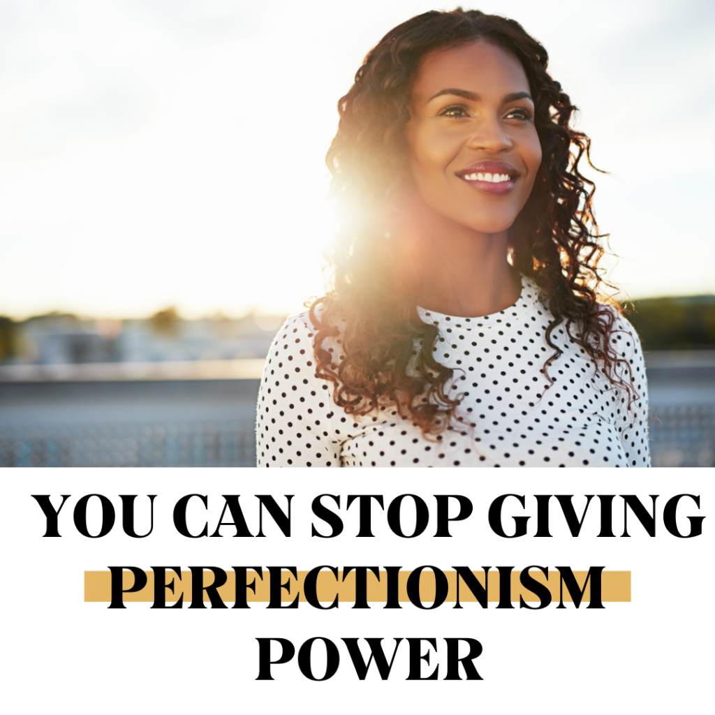 You can stop giving perfectionism power