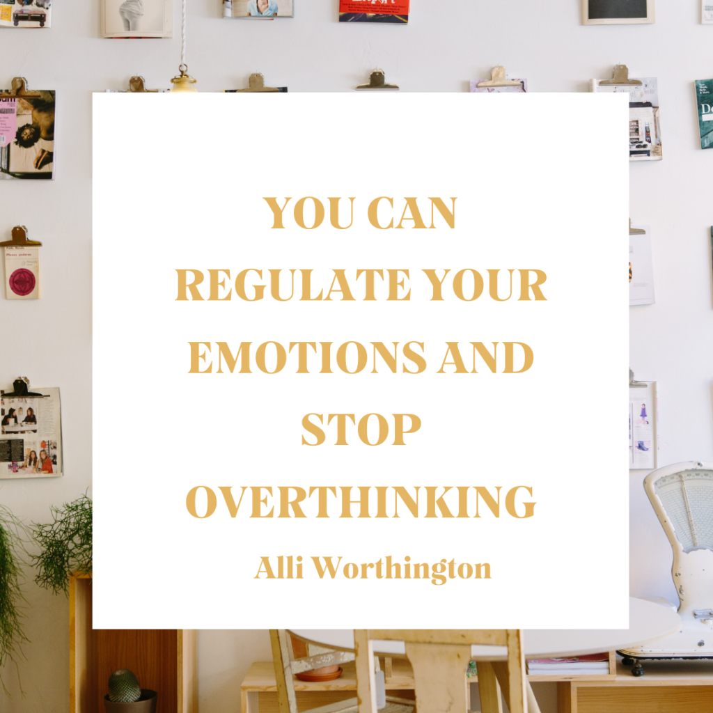You can regulate your emotions and stop overthinking.