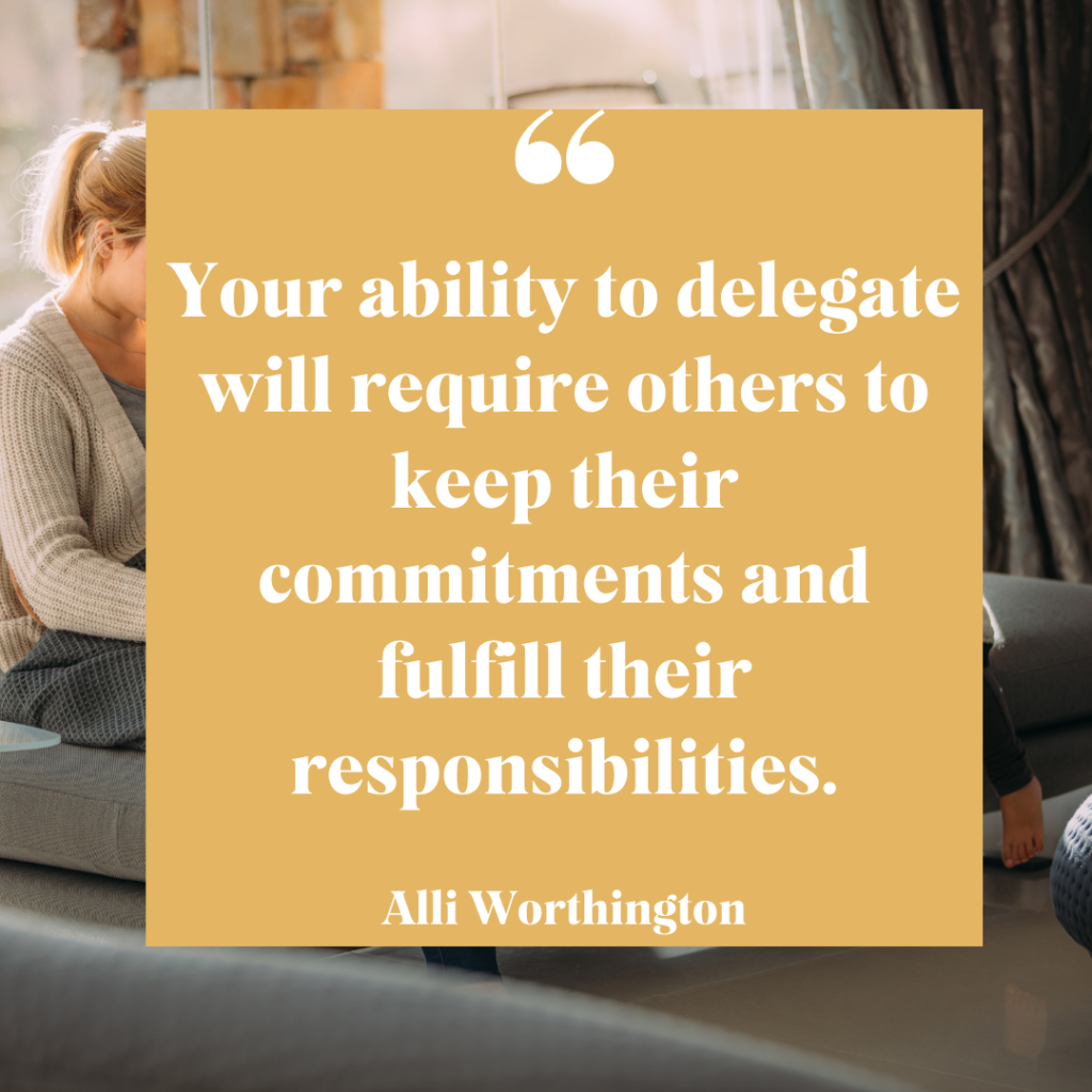 Your ability to delegate will require others to keep their commitments and fulfill their responsibilities.