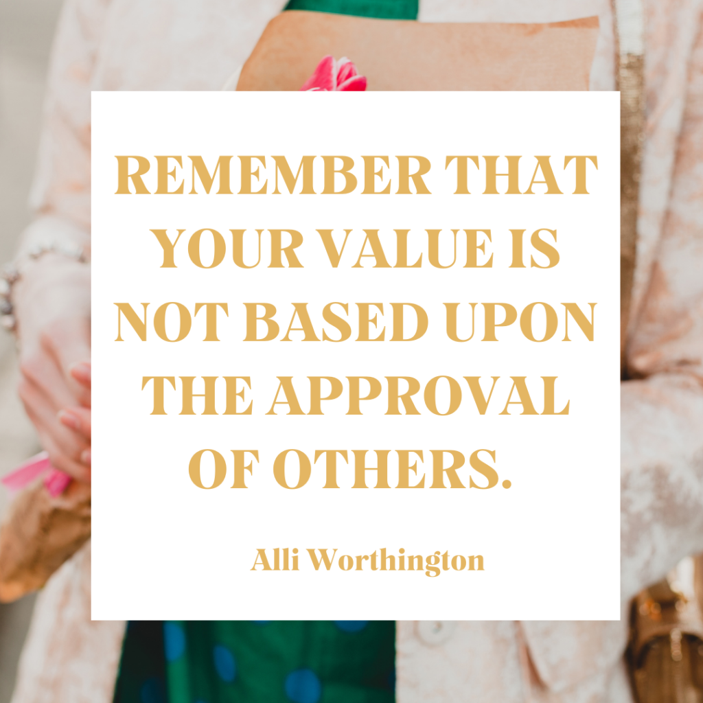 Remember that your value is not based upon the approval of others.