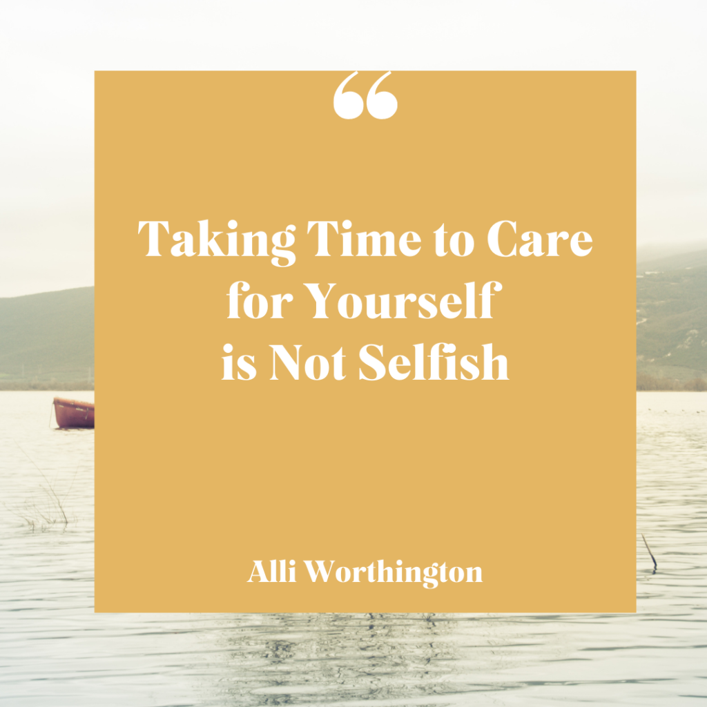 Taking time to care for yourself is not selfish.