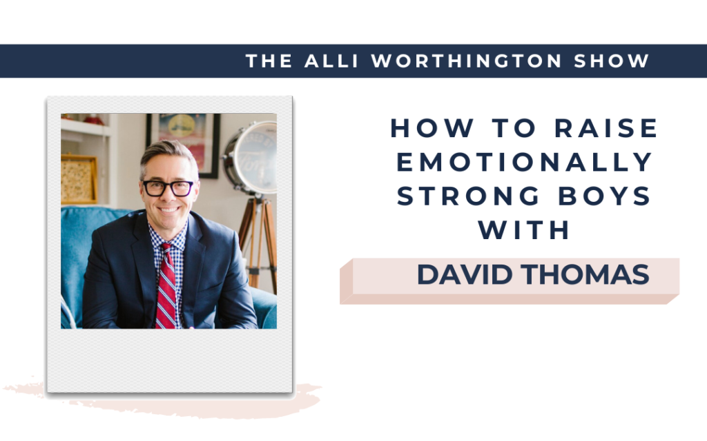 How to Raise Emotionally Strong Boys with David Thomas  - Episode 226 of The Alli Worthington Show