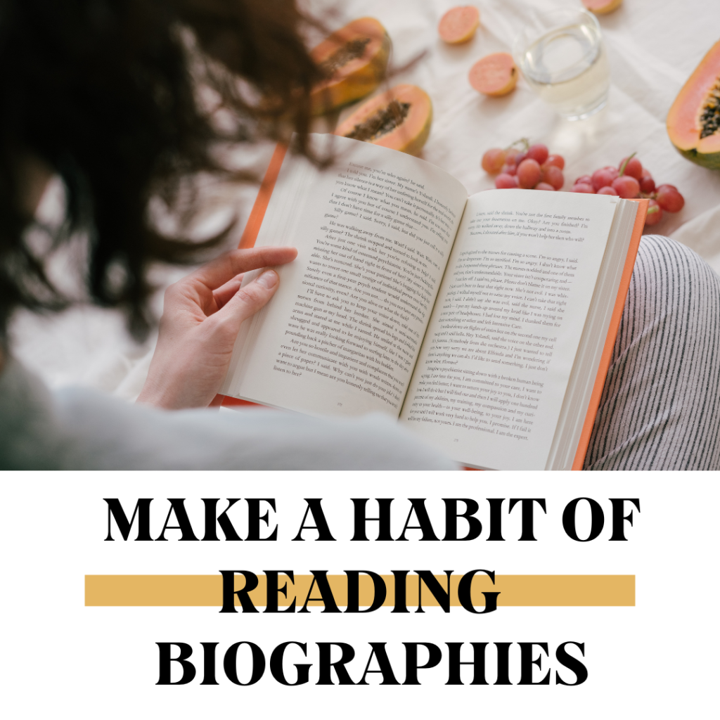 Make a habit of reading biographies.