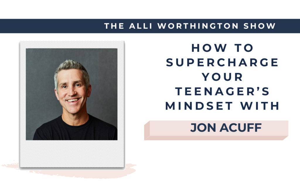 How to Supercharge Your Teenager’s Mindset with Jon Acuff - Episode 229 of The Alli Worthington Show