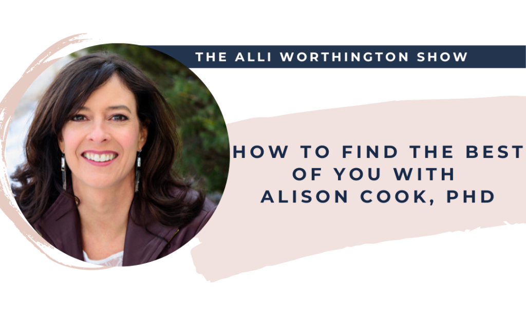 How to Find the Best of You with Alison Cook, PhD - Episode 236 of The Alli Worthington Show
